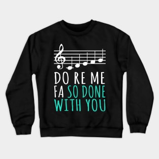 Do Re Me Fa So Done With You Crewneck Sweatshirt